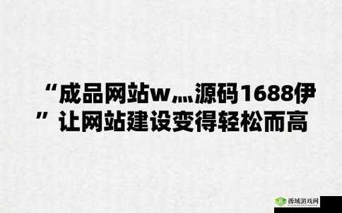 成品网站 W 灬源码 1688 入口:你的便捷通道
