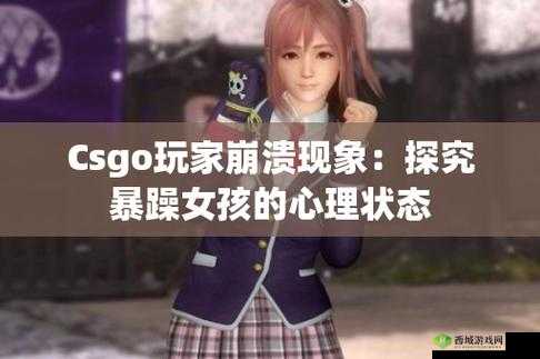 csgo 暴躁小老妹:游戏中的麻辣甜心